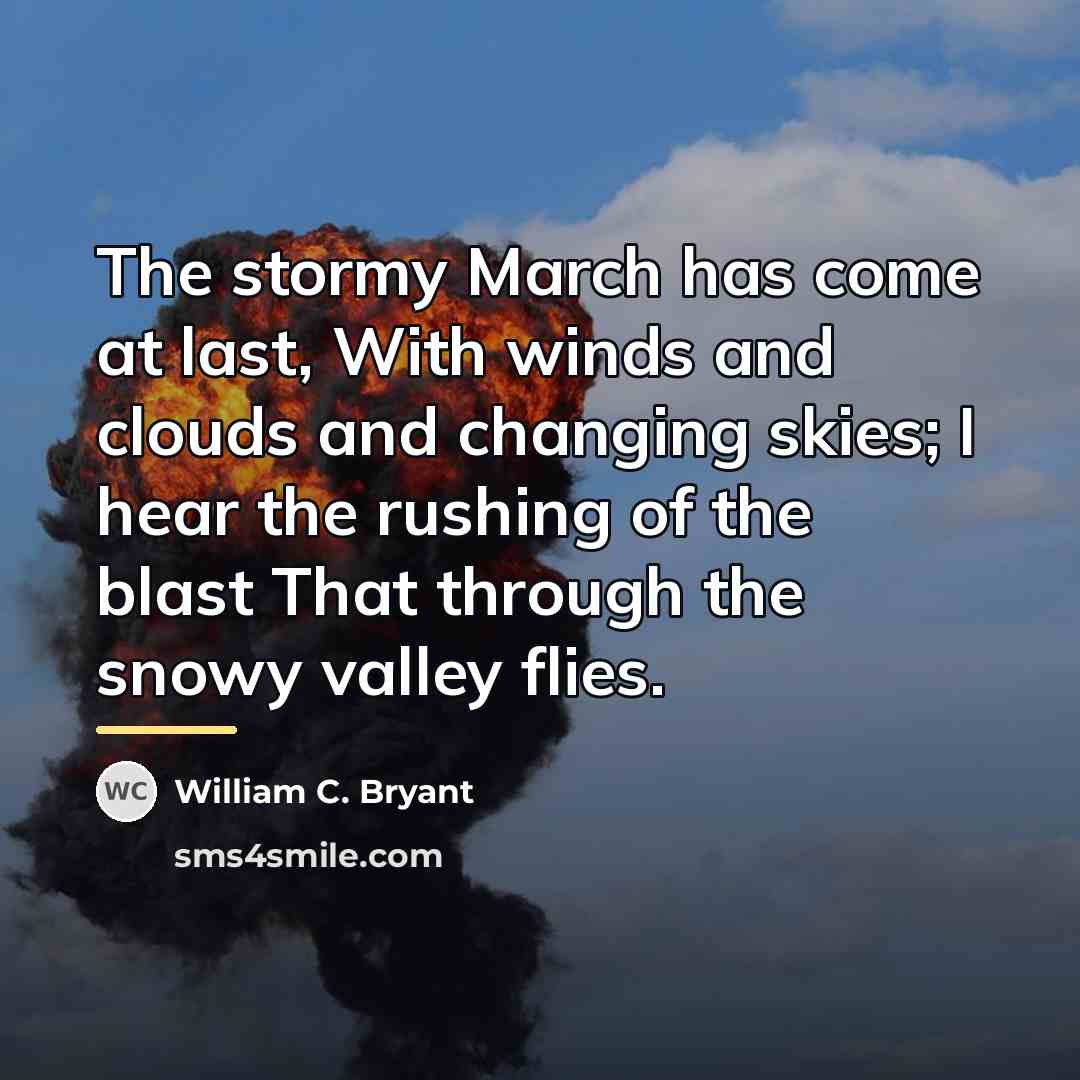 “The stormy March has come at last, With winds and…” quote by William C. Bryant