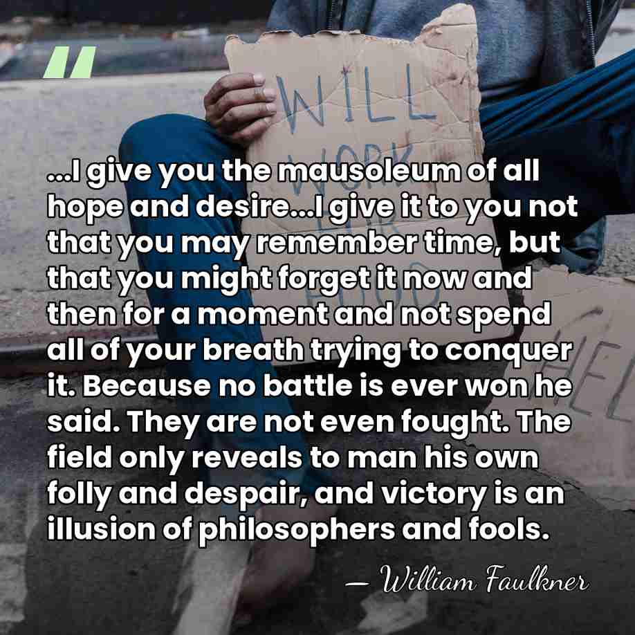 ...I give you the mausoleum of all hope and desire...I give it&hellip; - William Faulkner