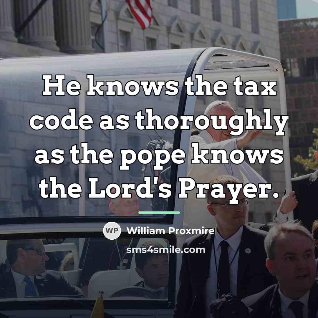 “He knows the tax code as thoroughly as the pope…” quote by William Proxmire
