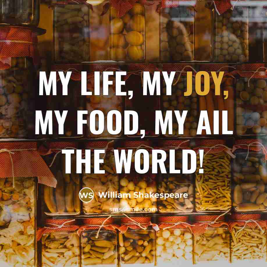 “My life, my joy, my food, my ail the world!…” quote by William Shakespeare