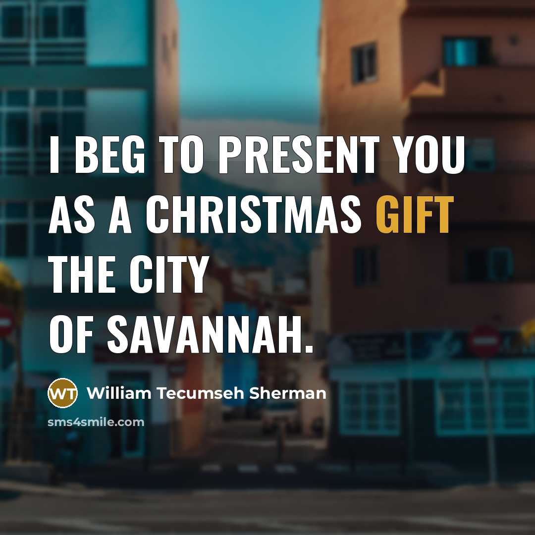 “I beg to present you as a Christmas gift the…” quote by William Tecumseh Sherman