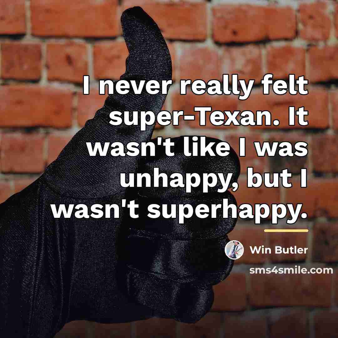 “I never really felt super-Texan. It wasn't like I was…” quote by Win Butler