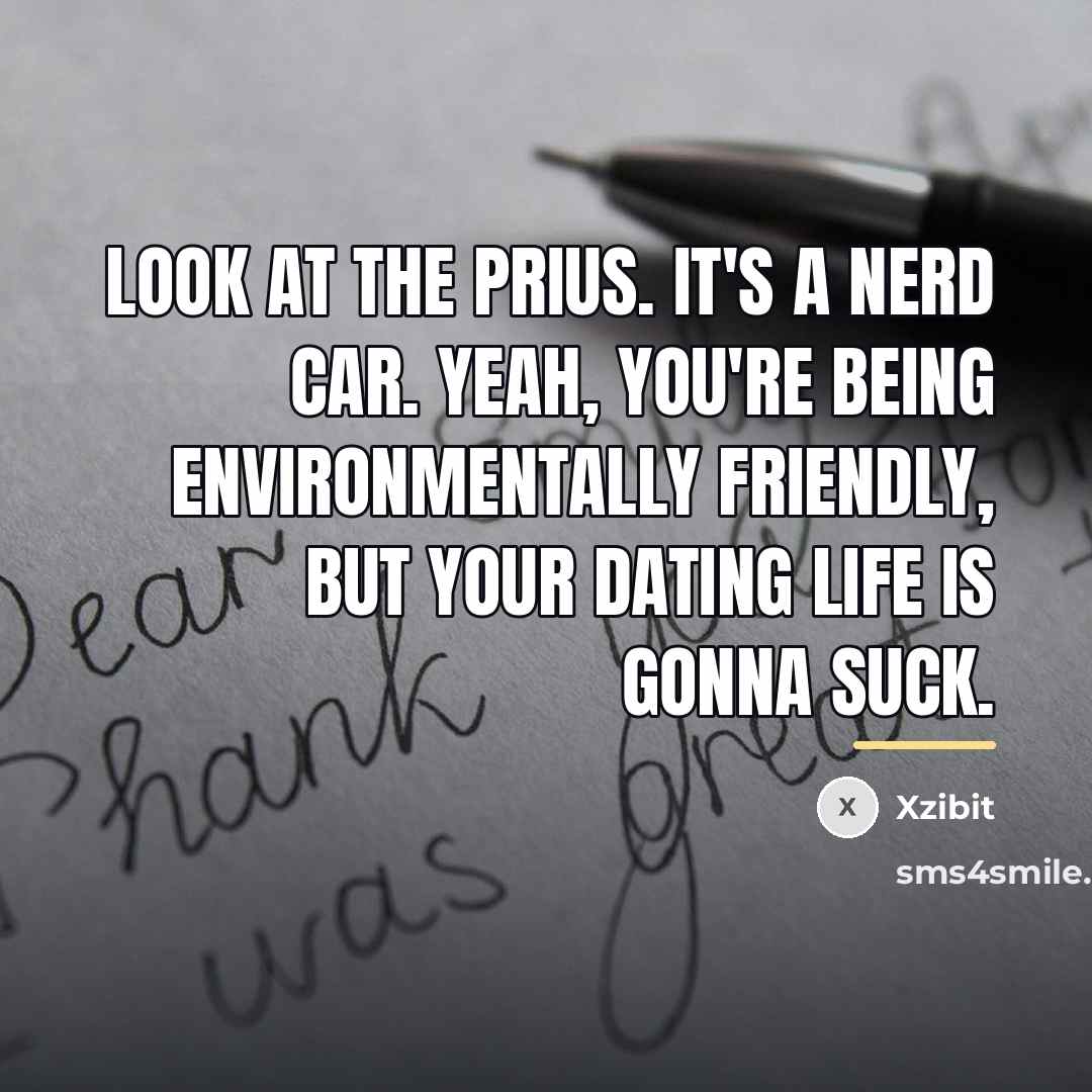 “Look at the Prius. It's a nerd car. Yeah, you're…” quote by Xzibit