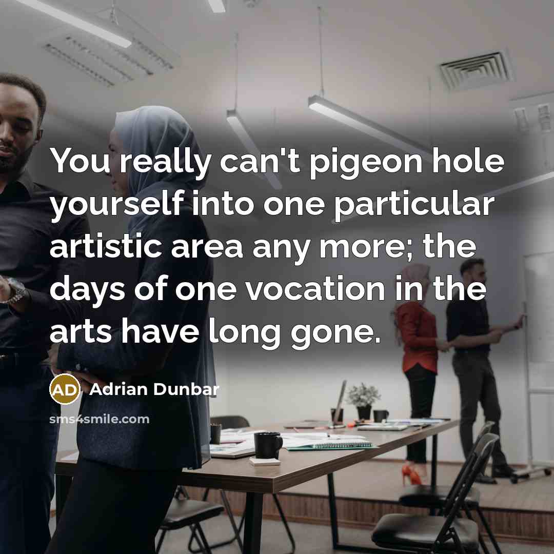 “You really can't pigeon hole yourself into one particular artistic…” quote by Adrian Dunbar