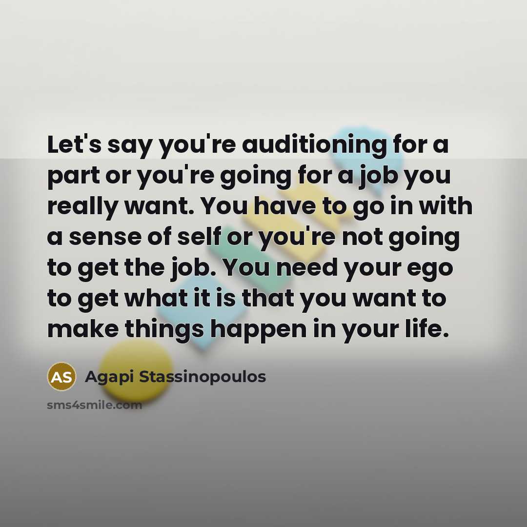 “Let's say you're auditioning for a part or you're going…” quote by Agapi Stassinopoulos