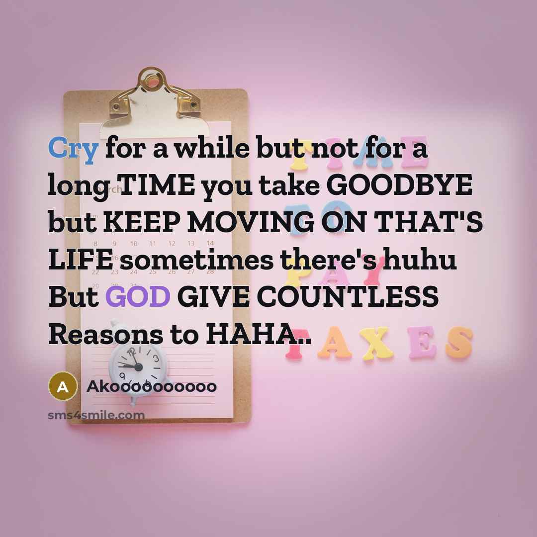 “Cry for a while but not for a long TIME you take GOODBYE but KEEP MOVING ON THAT'S LIFE sometimes there's huhu But GOD GIVE COUNTLESS Reasons to HAHA..” quote by Akoooooooooo