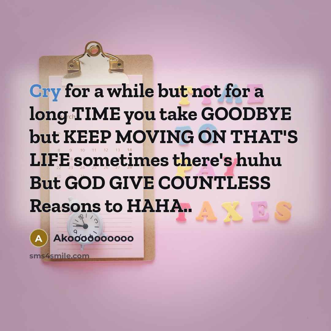 “Cry for a while but not for a long TIME you take GOODBYE but KEEP MOVING ON THAT'S LIFE sometimes there's huhu But GOD GIVE COUNTLESS Reasons to HAHA..” quote by Akoooooooooo