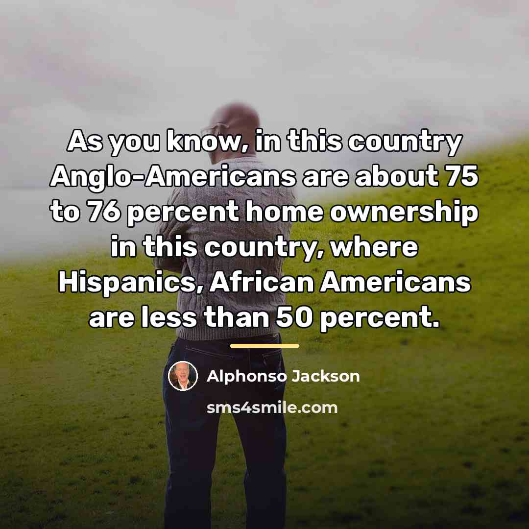 “As you know, in this country Anglo-Americans are about 75…” quote by Alphonso Jackson