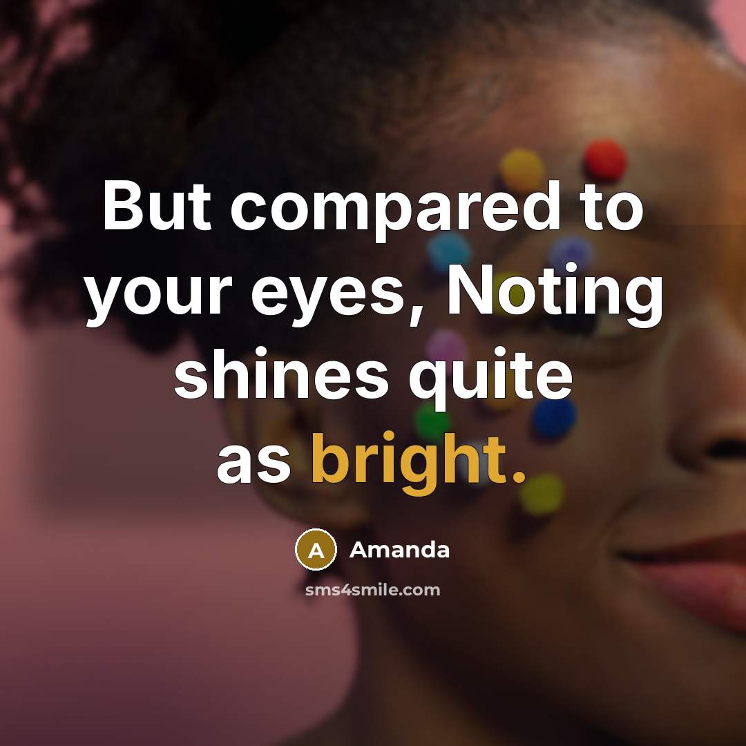 “But compared to your eyes, Noting shines quite as bright.…” quote by Amanda