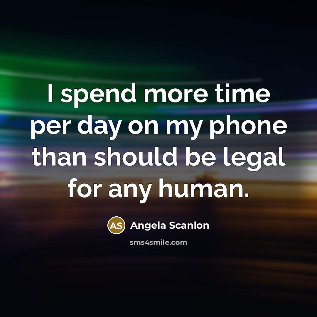 “I spend more time per day on my phone than…” quote by Angela Scanlon
