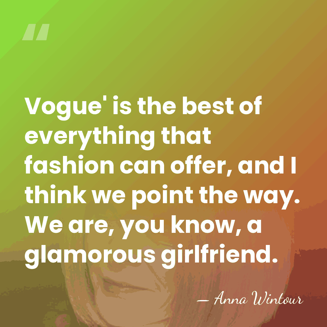 Vogue' is the best of everything that fashion can offer, and I&hellip; - Anna Wintour