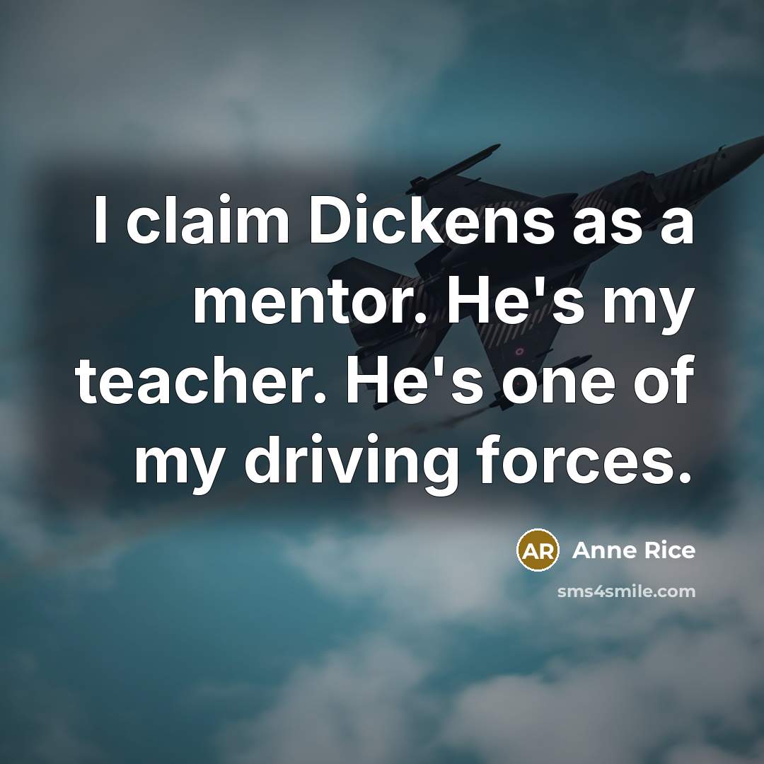 “I claim Dickens as a mentor. He's my teacher. He's…” quote by Anne Rice