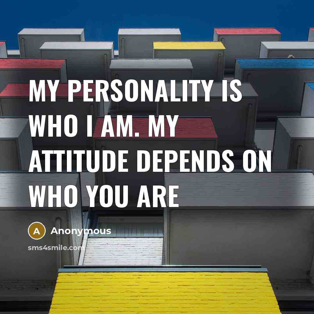 “My personality is who I am. My attitude depends on…” quote by Anonymous