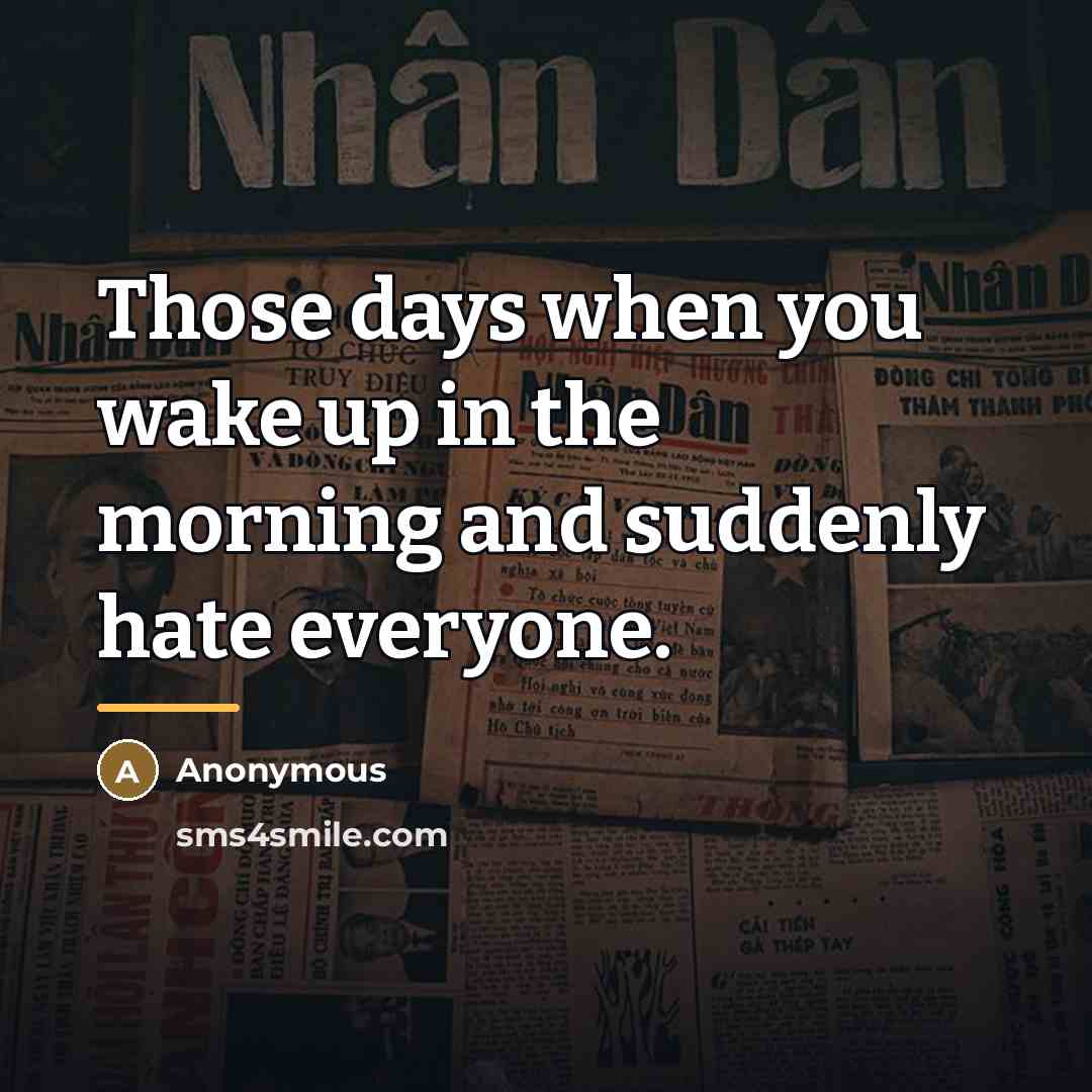 “Those days when you wake up in the morning and…” quote by Anonymous