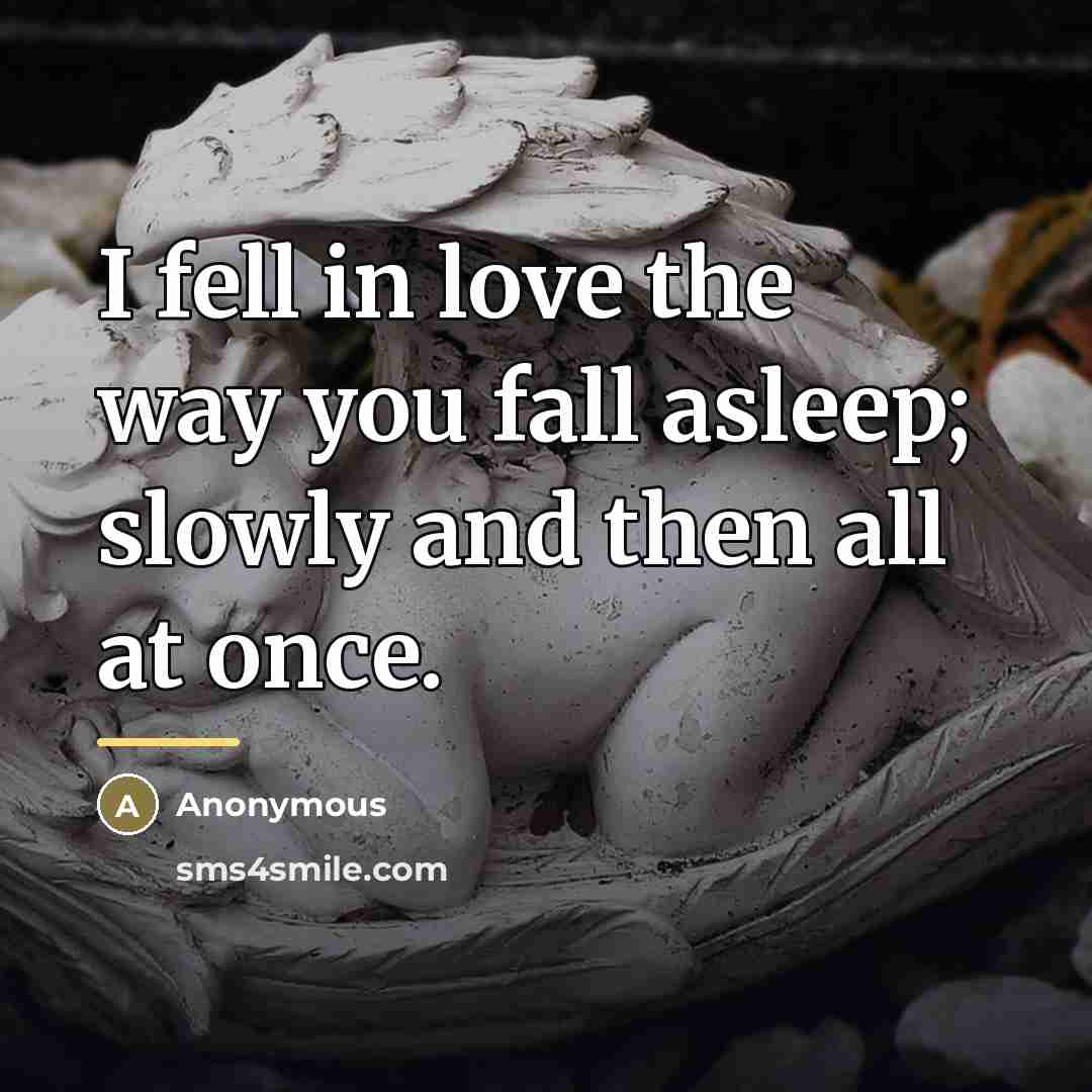 “I fell in love the way you fall asleep; slowly…” quote by Anonymous