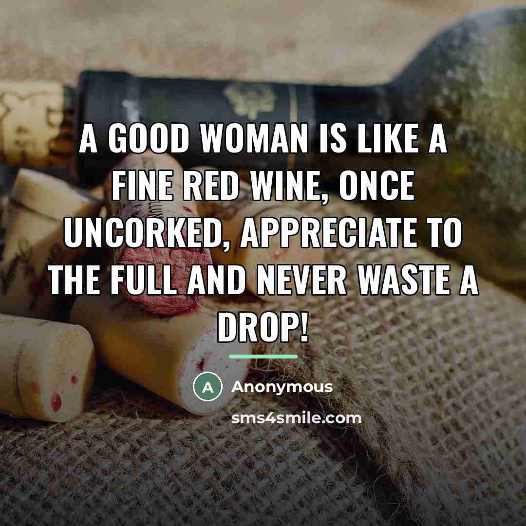“A good woman is like a fine red wine, once…” quote by Anonymous
