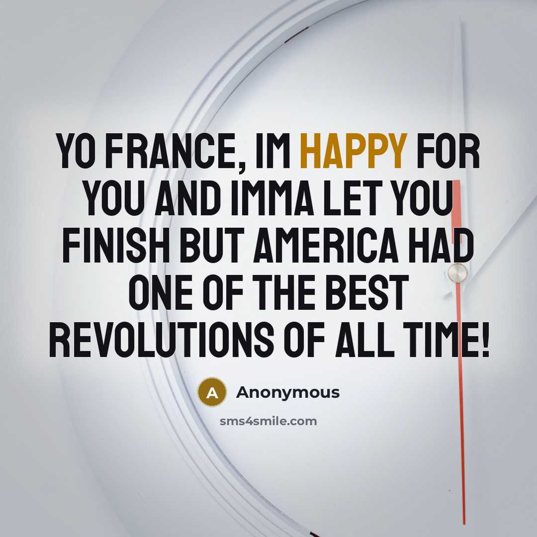 “Yo France, Im happy for you and Imma let you finish but America had one of the best revolutions of all time!” quote by Anonymous