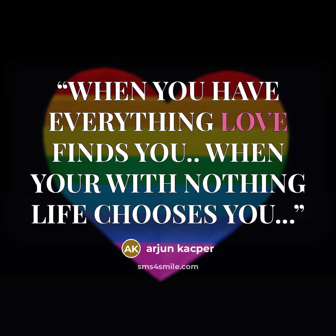“WHEN YOU HAVE EVERYTHING LOVE FINDS YOU.. WHEN YOUR WITH NOTHING LIFE CHOOSES YOU...” quote by arjun kacper