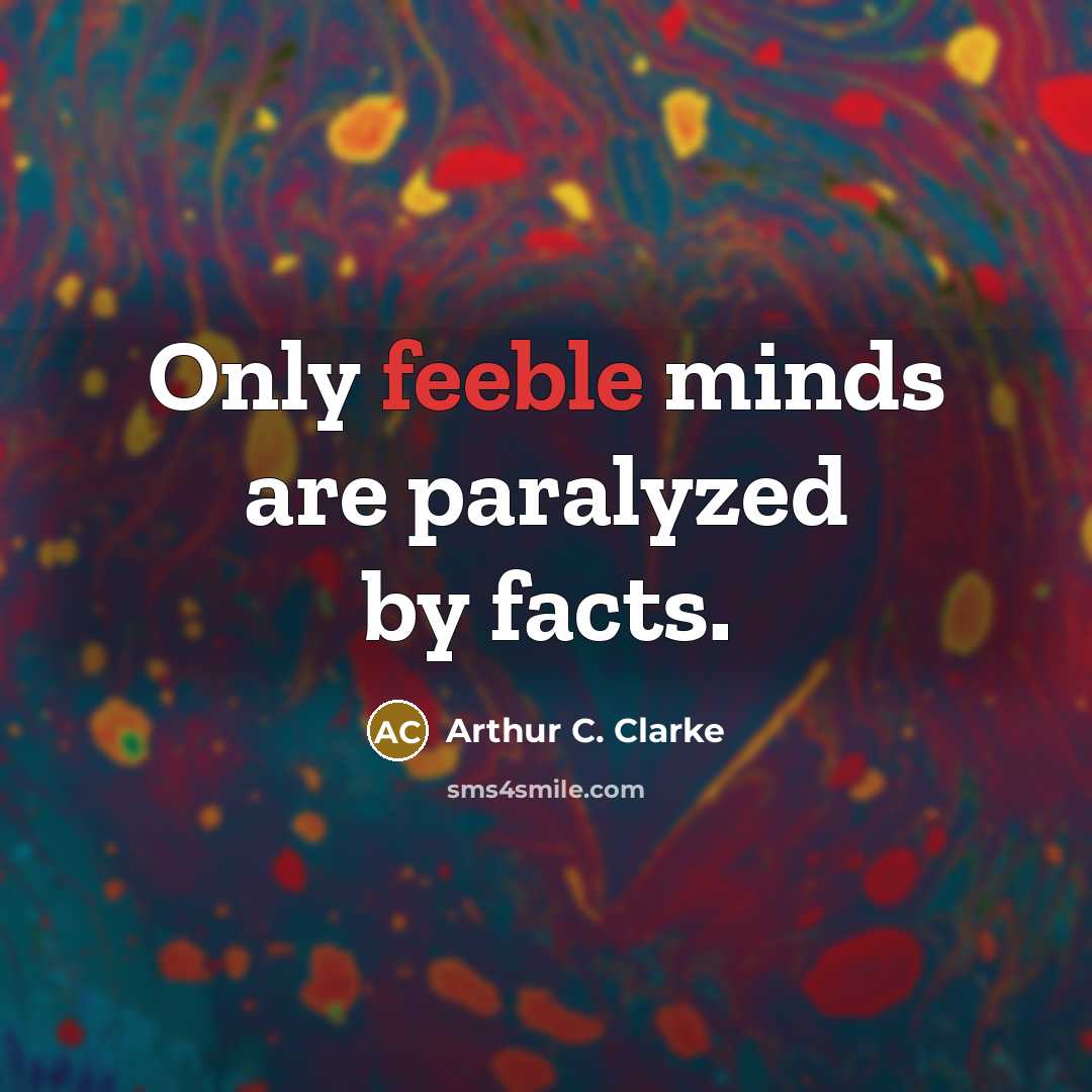“Only feeble minds are paralyzed by facts.…” quote by Arthur C. Clarke