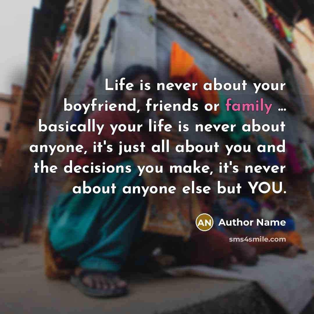 “Life is never about your boyfriend, friends or family ...…” quote by Author Name