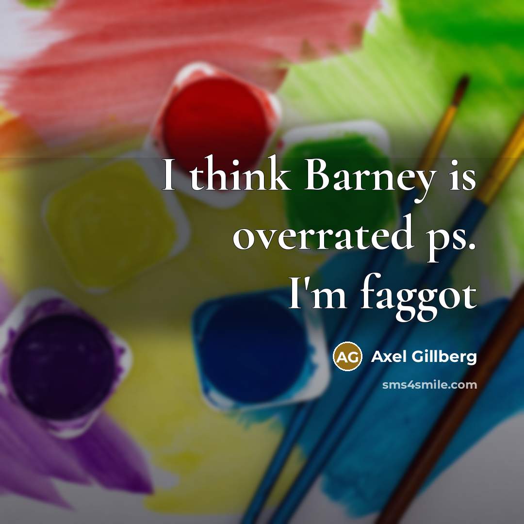 “I think Barney is overrated ps. I'm faggot” quote by Axel Gillberg