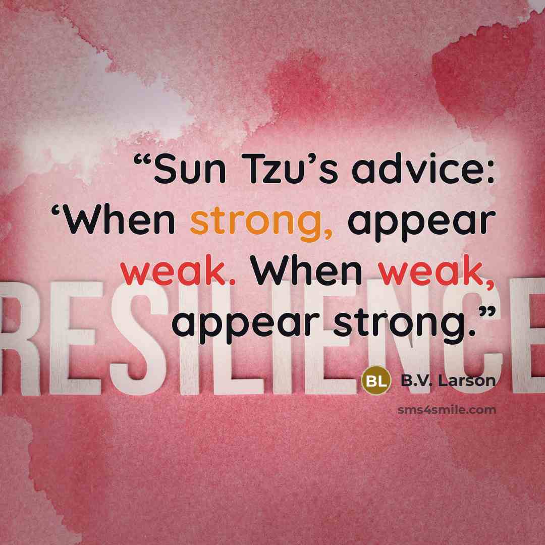 “Sun Tzu’s advice: ‘When strong, appear weak. When weak, appear strong.” quote by B.V. Larson