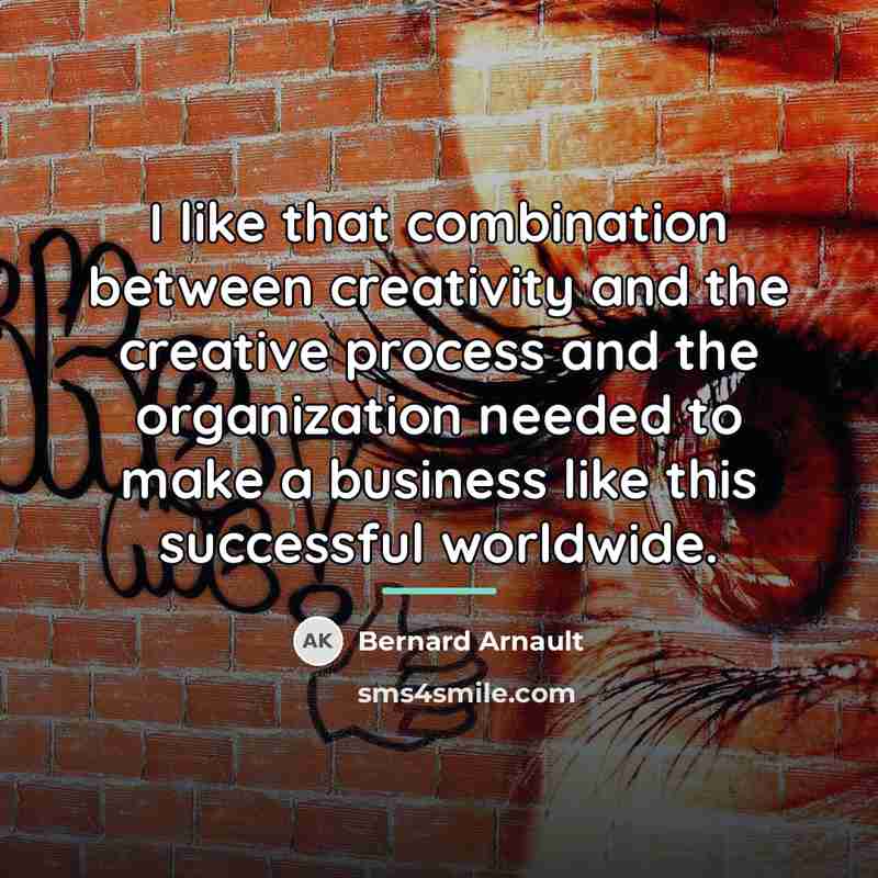 “I like that combination between creativity and the creative process…” quote by Bernard Arnault