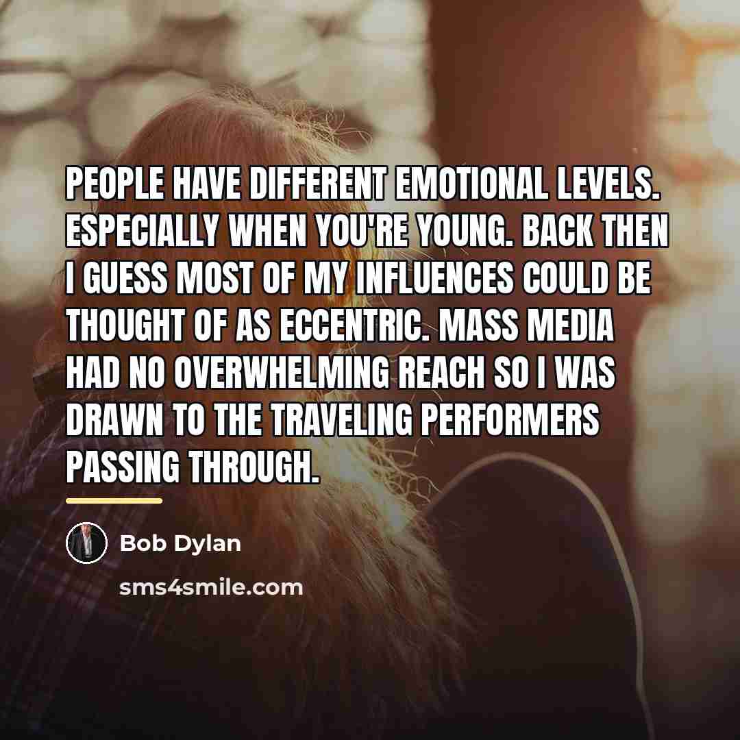 “People have different emotional levels. Especially when you're young. Back…” quote by Bob Dylan