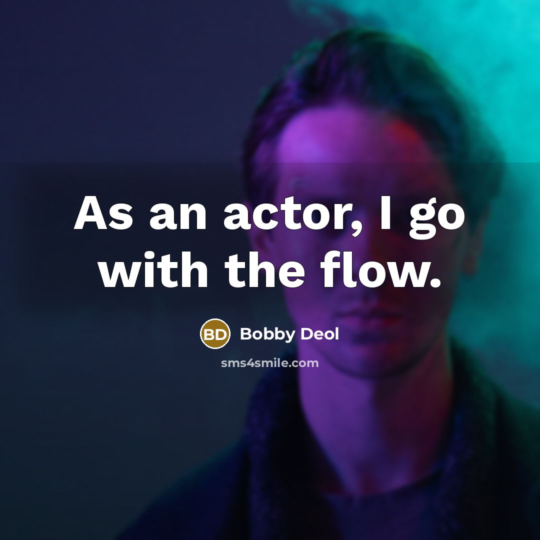 “As an actor, I go with the flow.…” quote by Bobby Deol