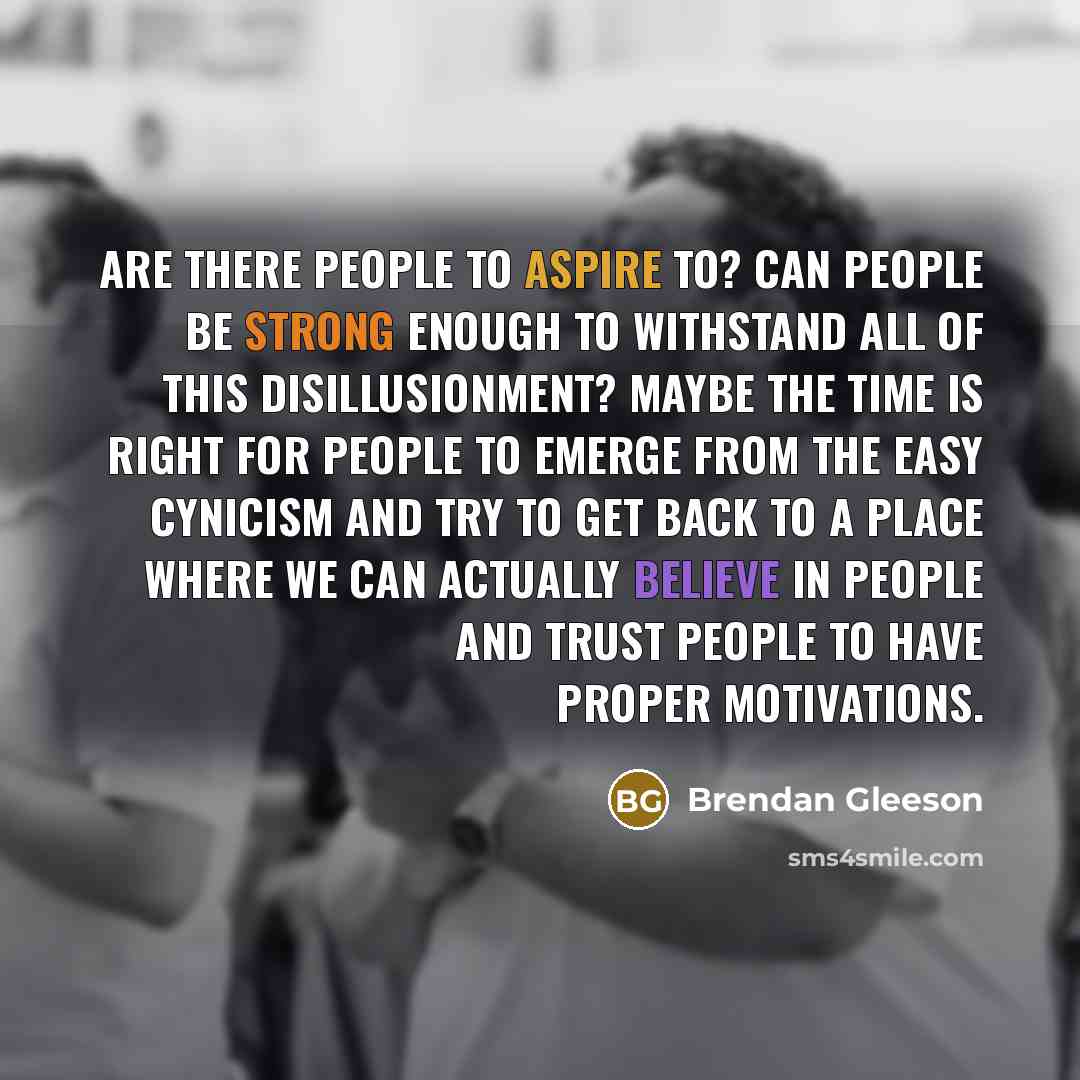 “Are there people to aspire to? Can people be strong…” quote by Brendan Gleeson