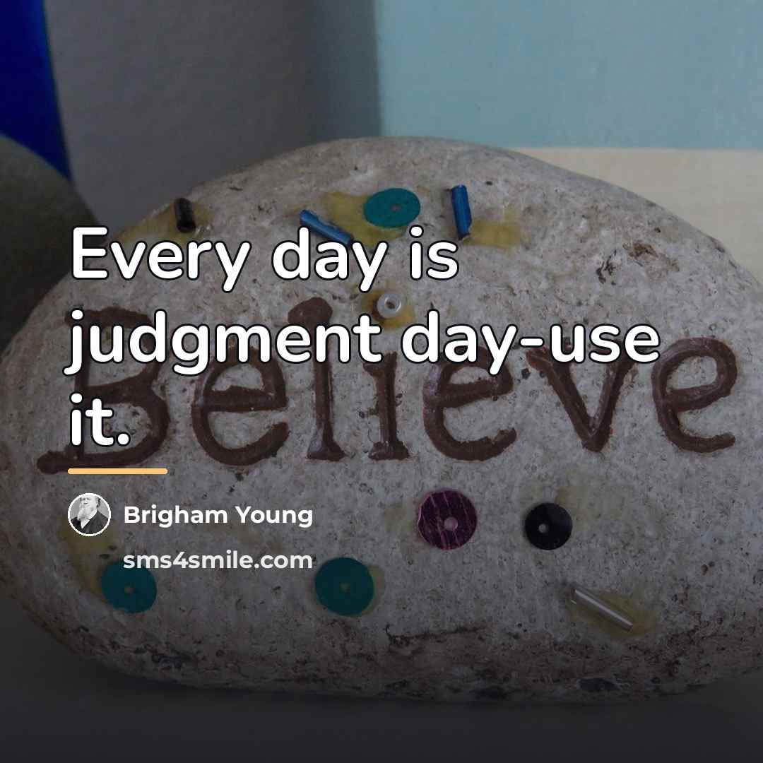 “Every day is judgment day-use it.…” quote by Brigham Young