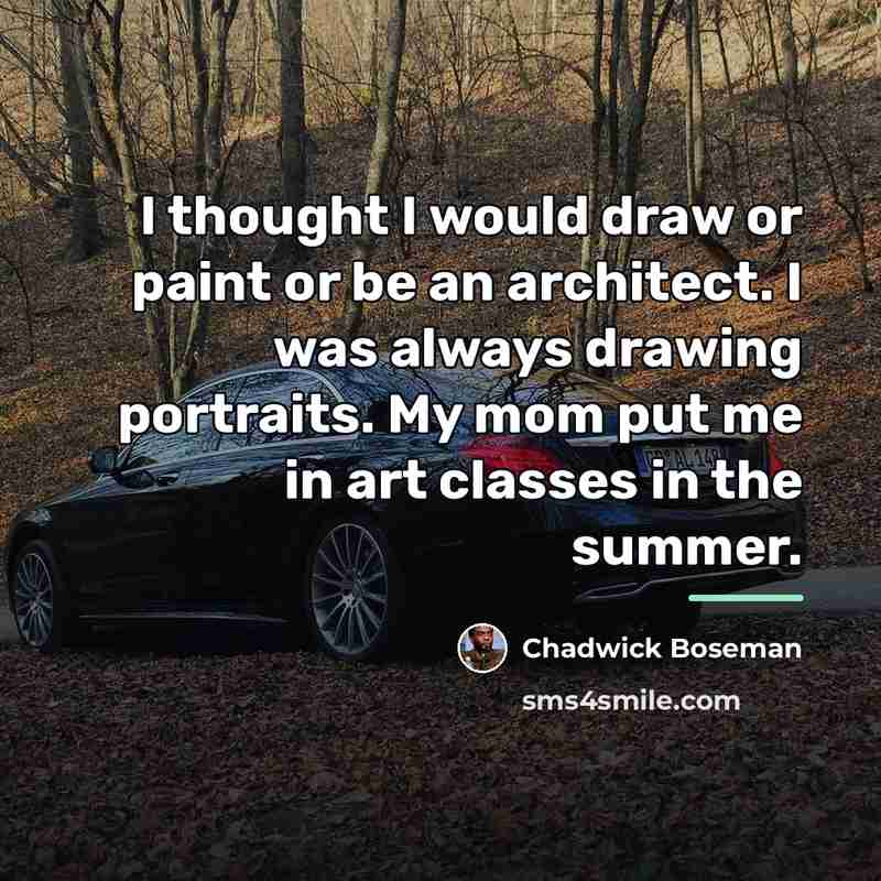 “I thought I would draw or paint or be an…” quote by Chadwick Boseman