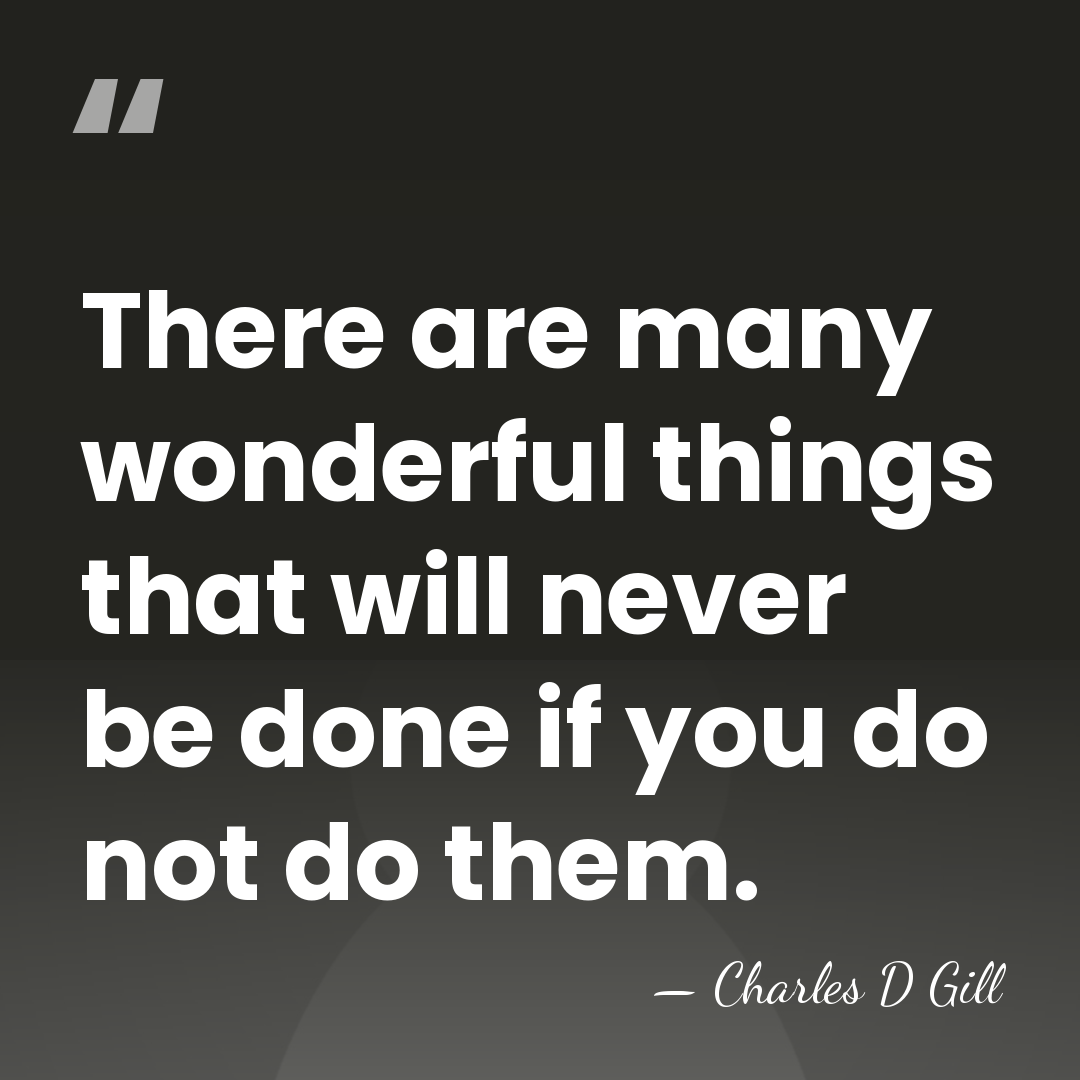 There are many wonderful things that will never be done if you&hellip; - Charles D Gill