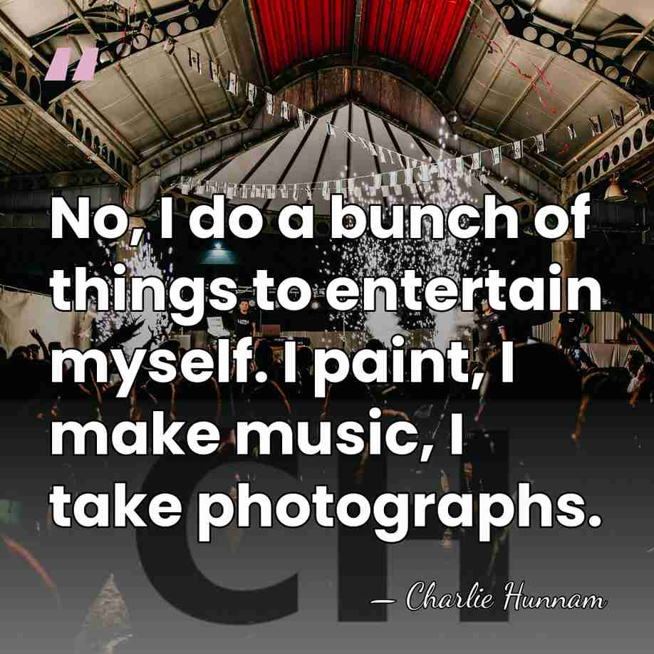 No, I do a bunch of things to entertain myself. I paint,&hellip; - Charlie Hunnam