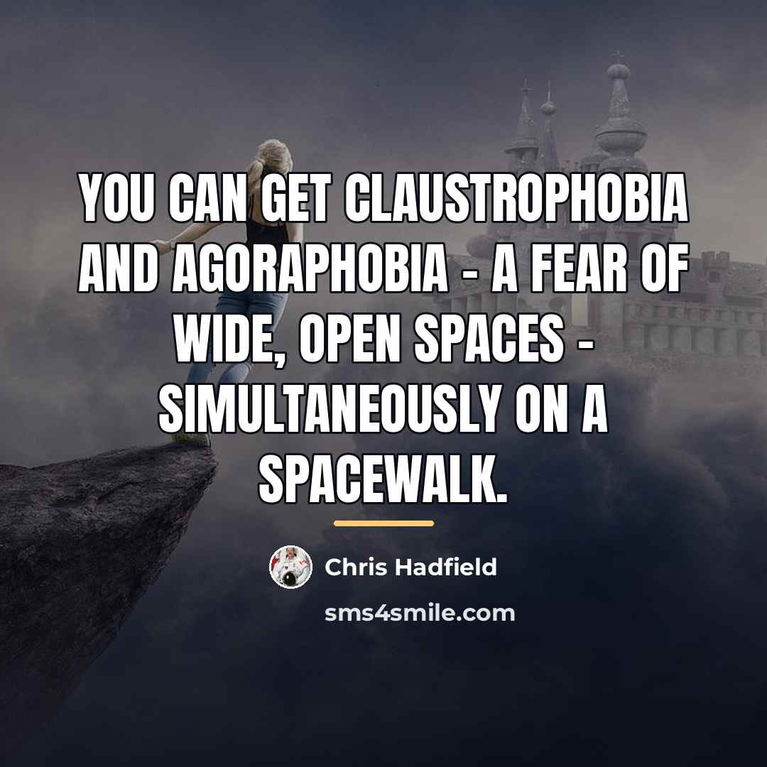 “You can get claustrophobia and agoraphobia - a fear of…” quote by Chris Hadfield