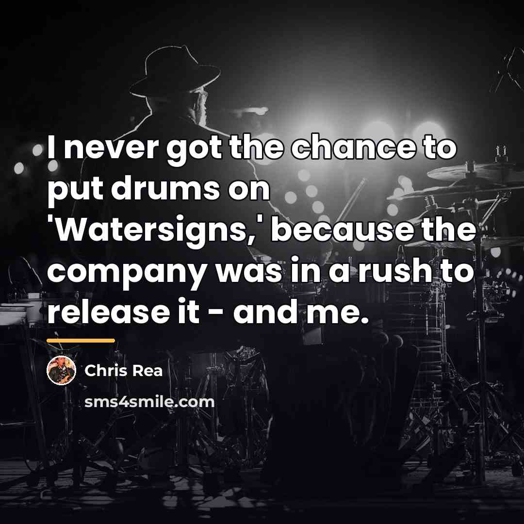 “I never got the chance to put drums on 'Watersigns,'…” quote by Chris Rea