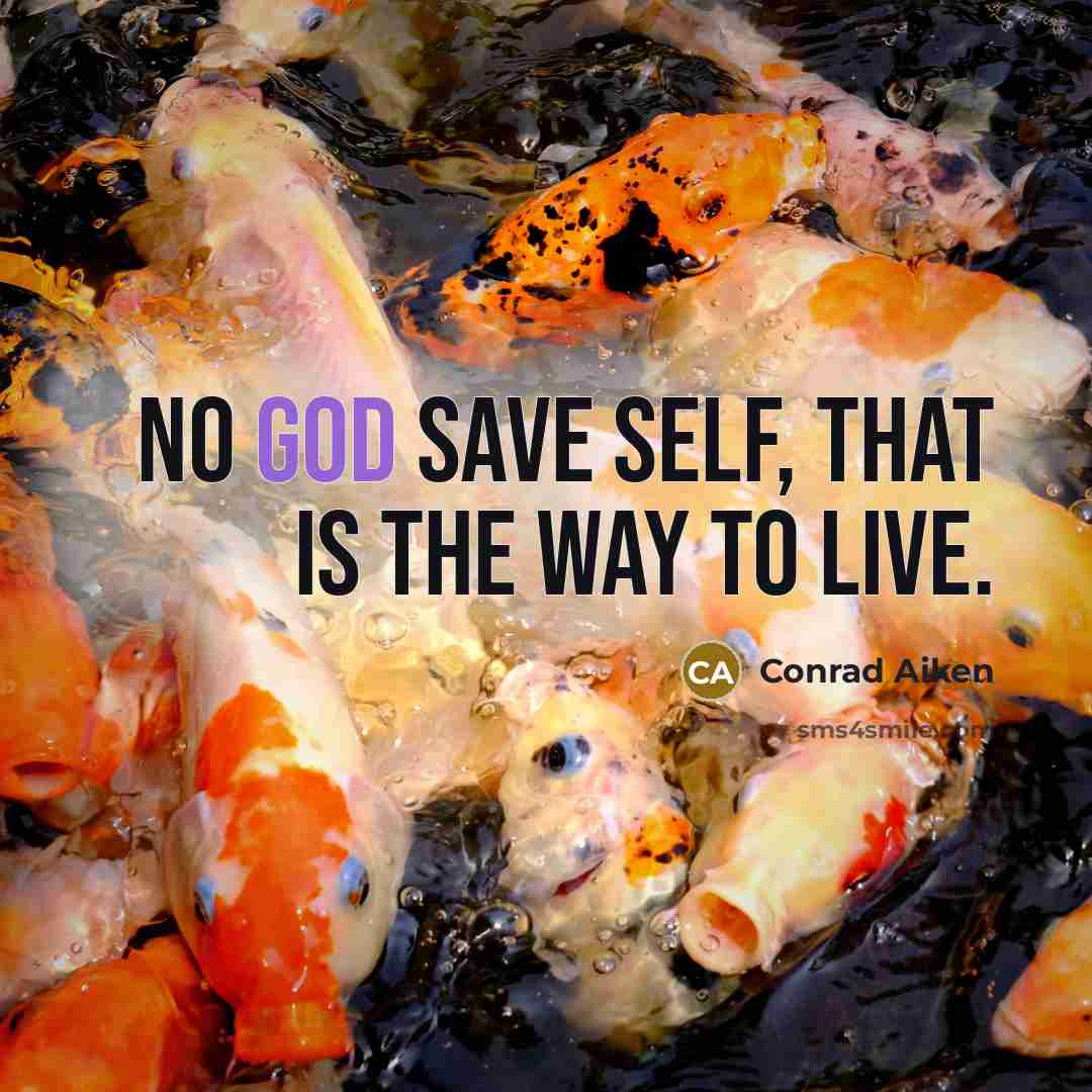 “No god save self, that is the way to live.…” quote by Conrad Aiken