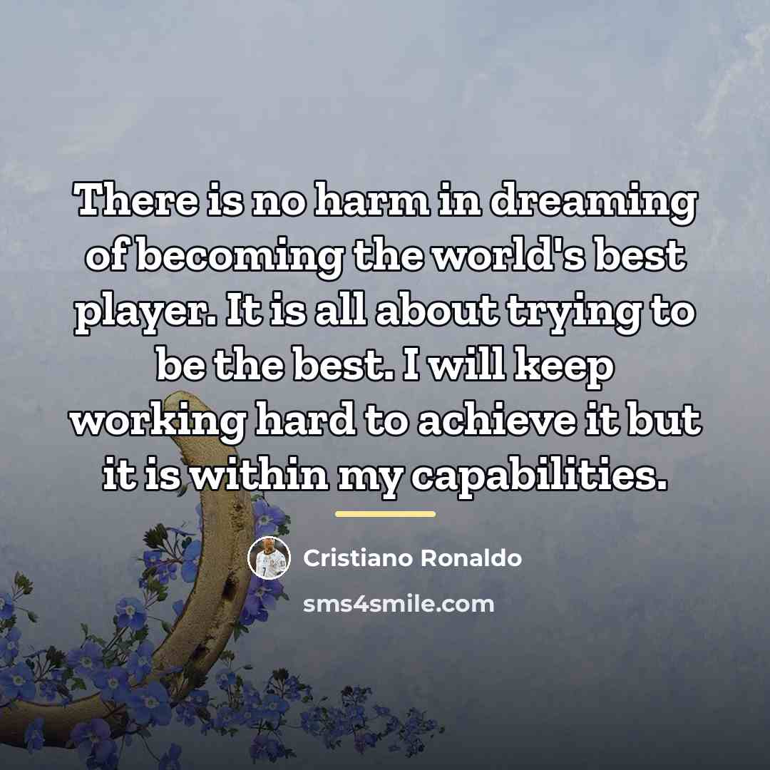 “There is no harm in dreaming of becoming the world's…” quote by Cristiano Ronaldo