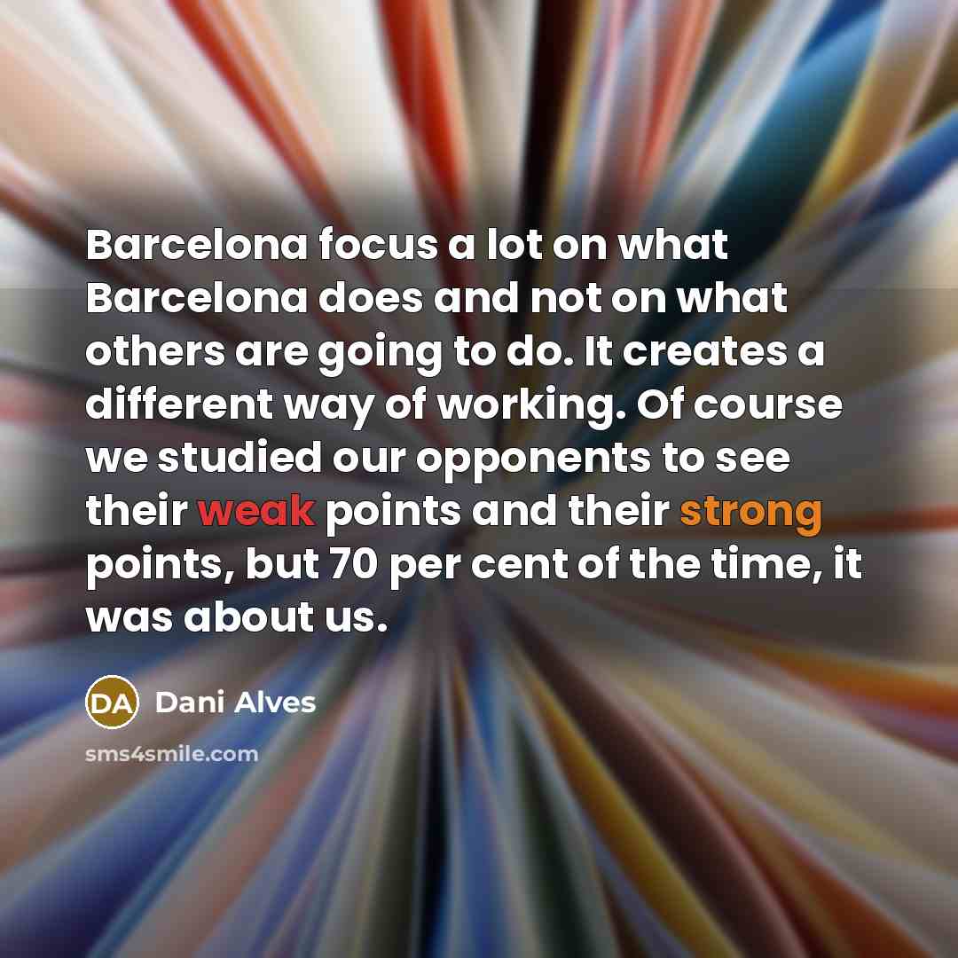 “Barcelona focus a lot on what Barcelona does and not…” quote by Dani Alves