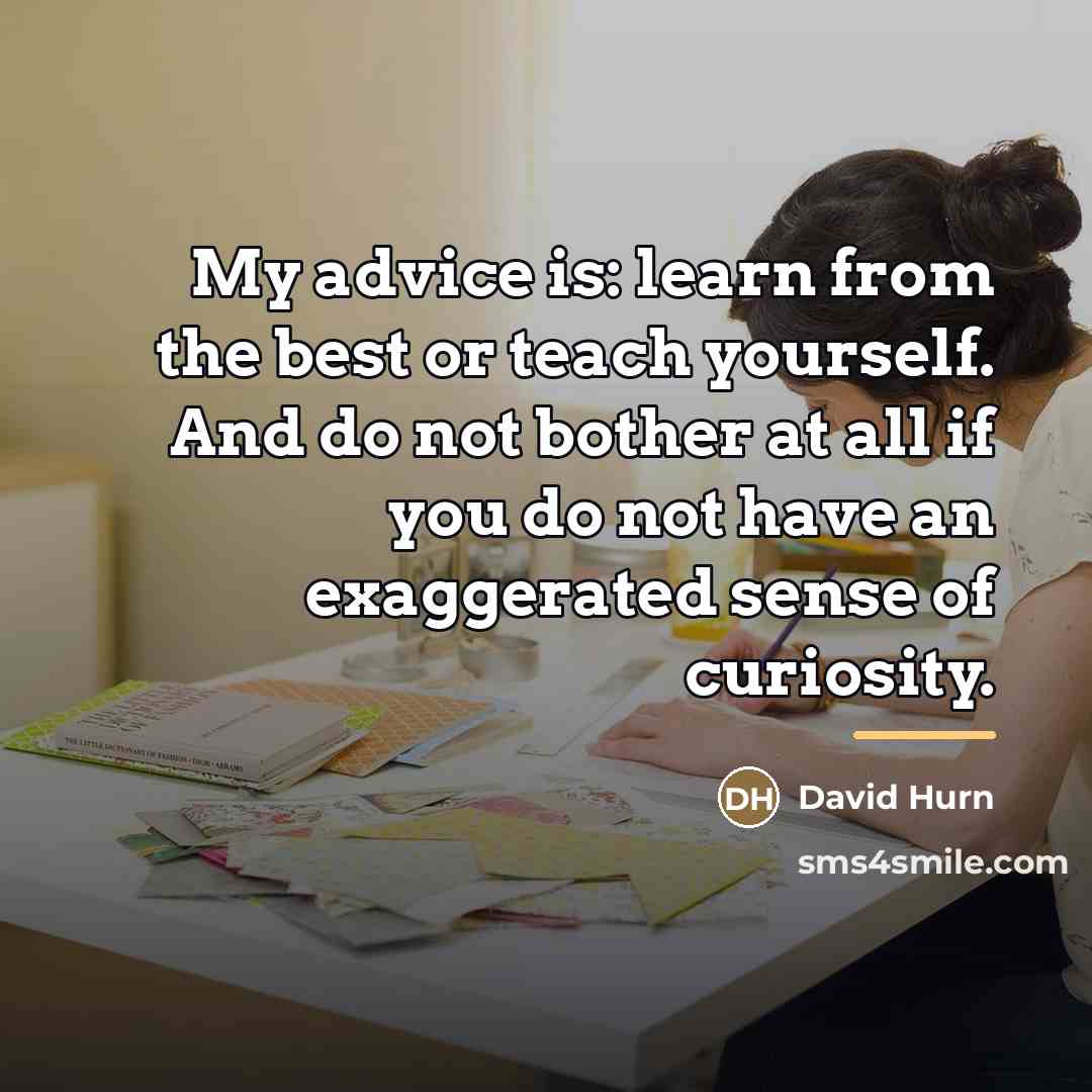 “My advice is: learn from the best or teach yourself.…” quote by David Hurn