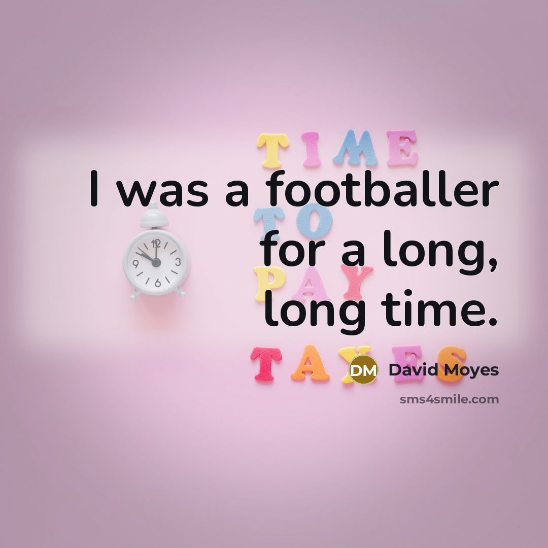 “I was a footballer for a long, long time.…” quote by David Moyes