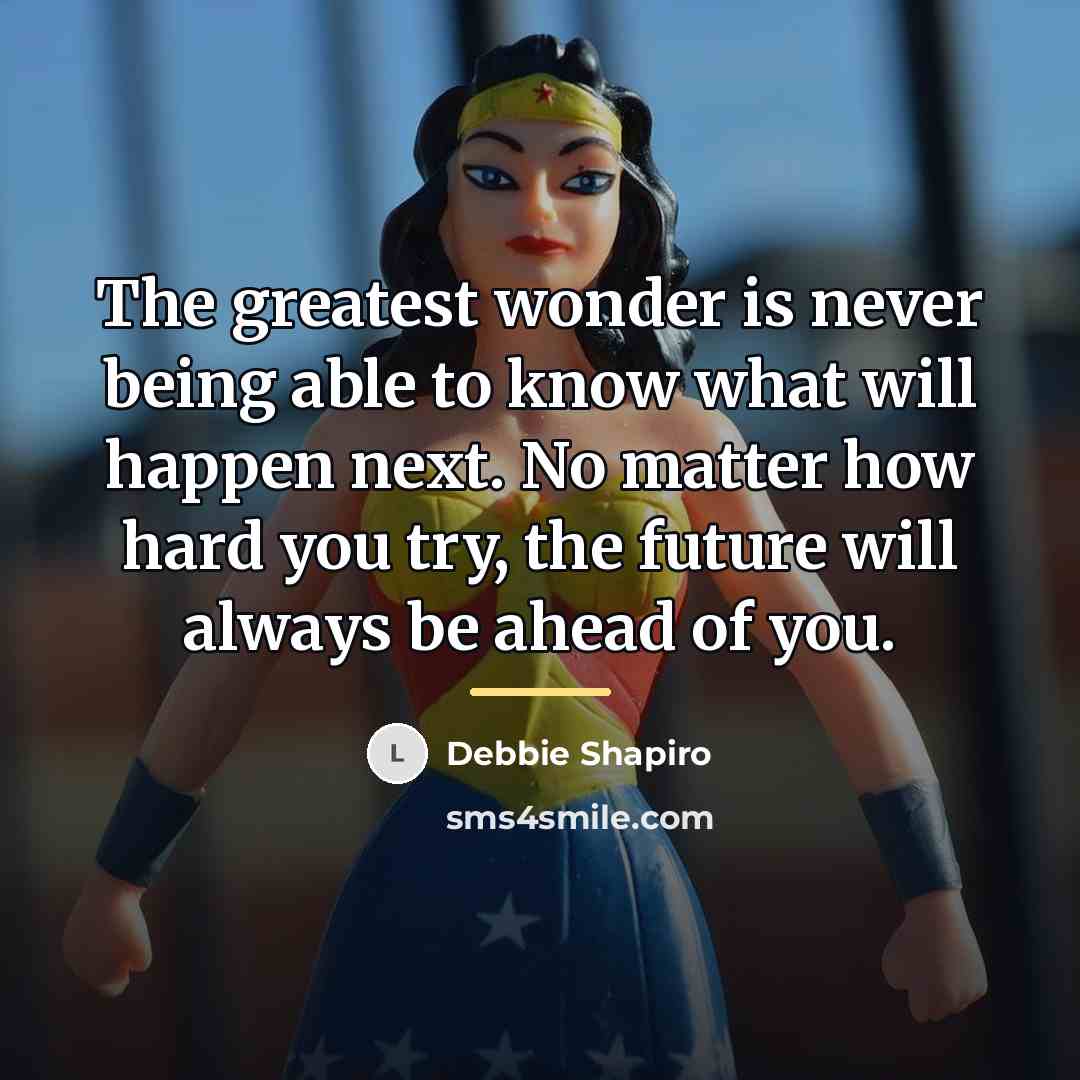 “The greatest wonder is never being able to know what…” quote by Debbie Shapiro