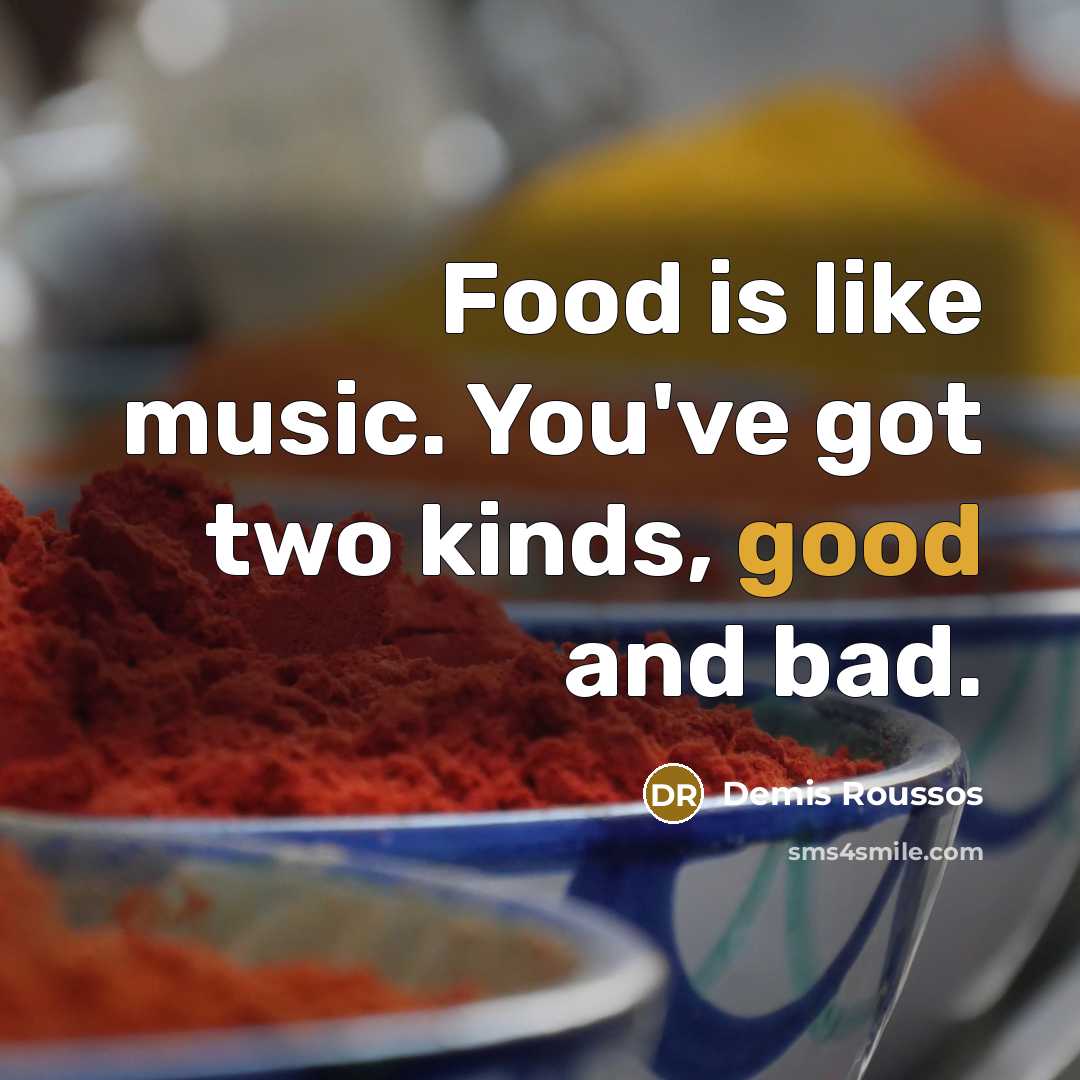 “Food is like music. You've got two kinds, good and…” quote by Demis Roussos