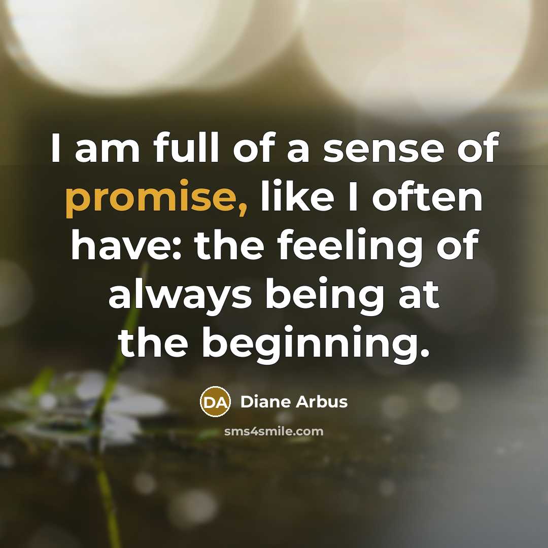 “I am full of a sense of promise, like I…” quote by Diane Arbus