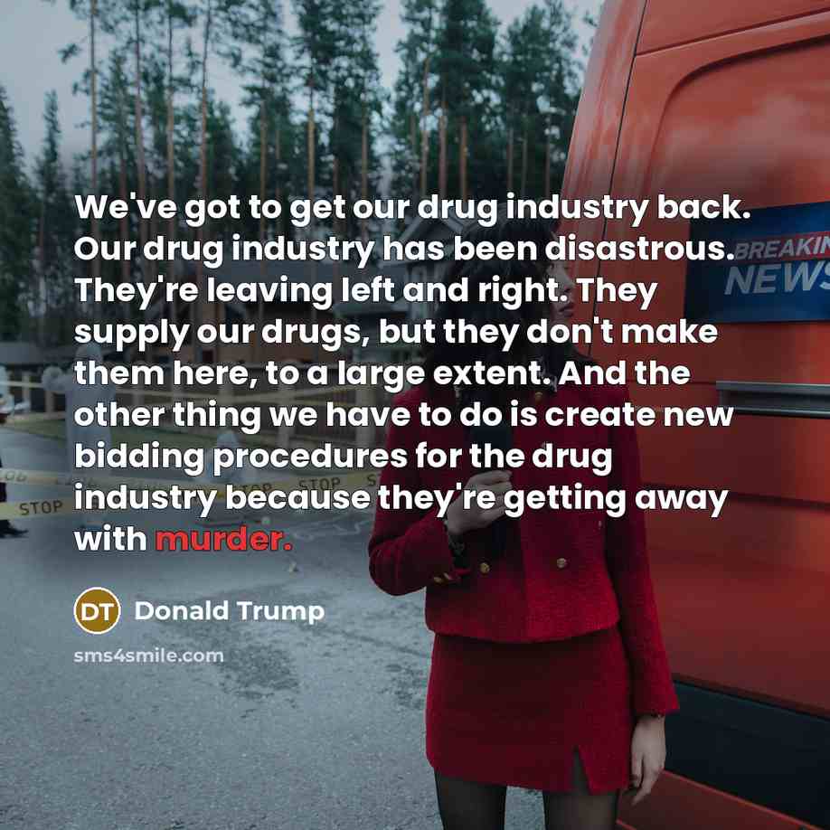 “We've got to get our drug industry back. Our drug…” quote by Donald Trump