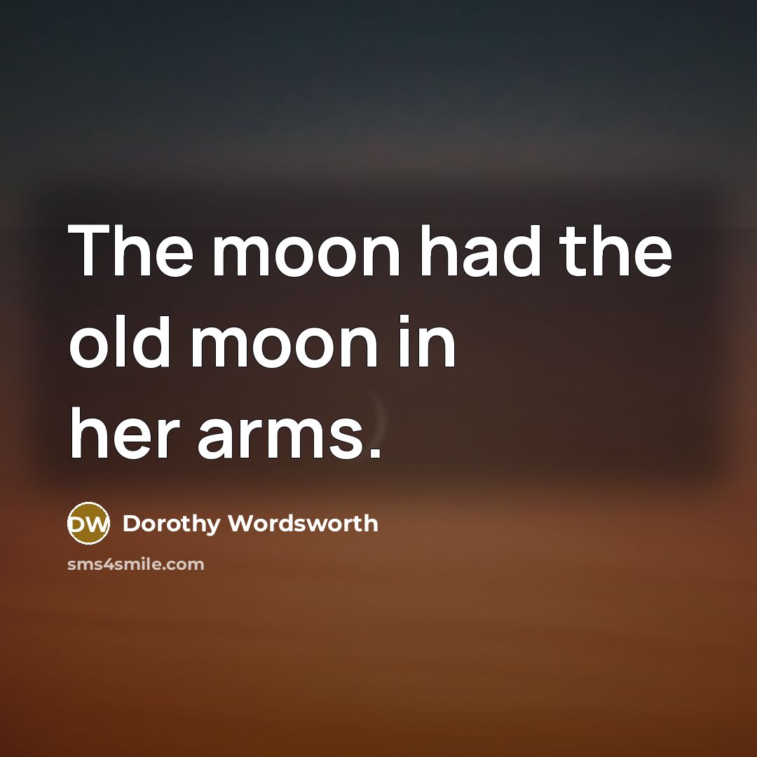 “The moon had the old moon in her arms.…” quote by Dorothy Wordsworth