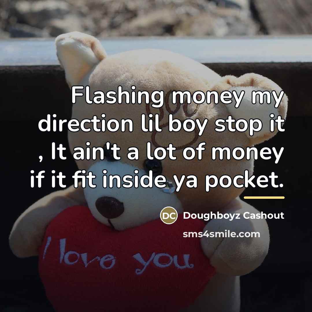 “Flashing money my direction lil boy stop it , It…” quote by Doughboyz Cashout