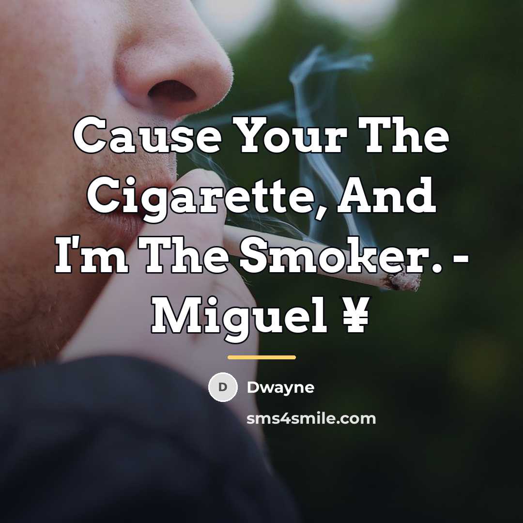 “Cause Your The Cigarette, And I'm The Smoker. - Miguel…” quote by Dwayne