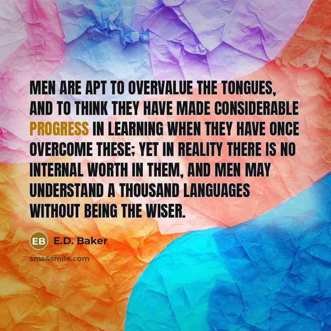 “Men are apt to overvalue the tongues, and to think…” quote by E.D. Baker