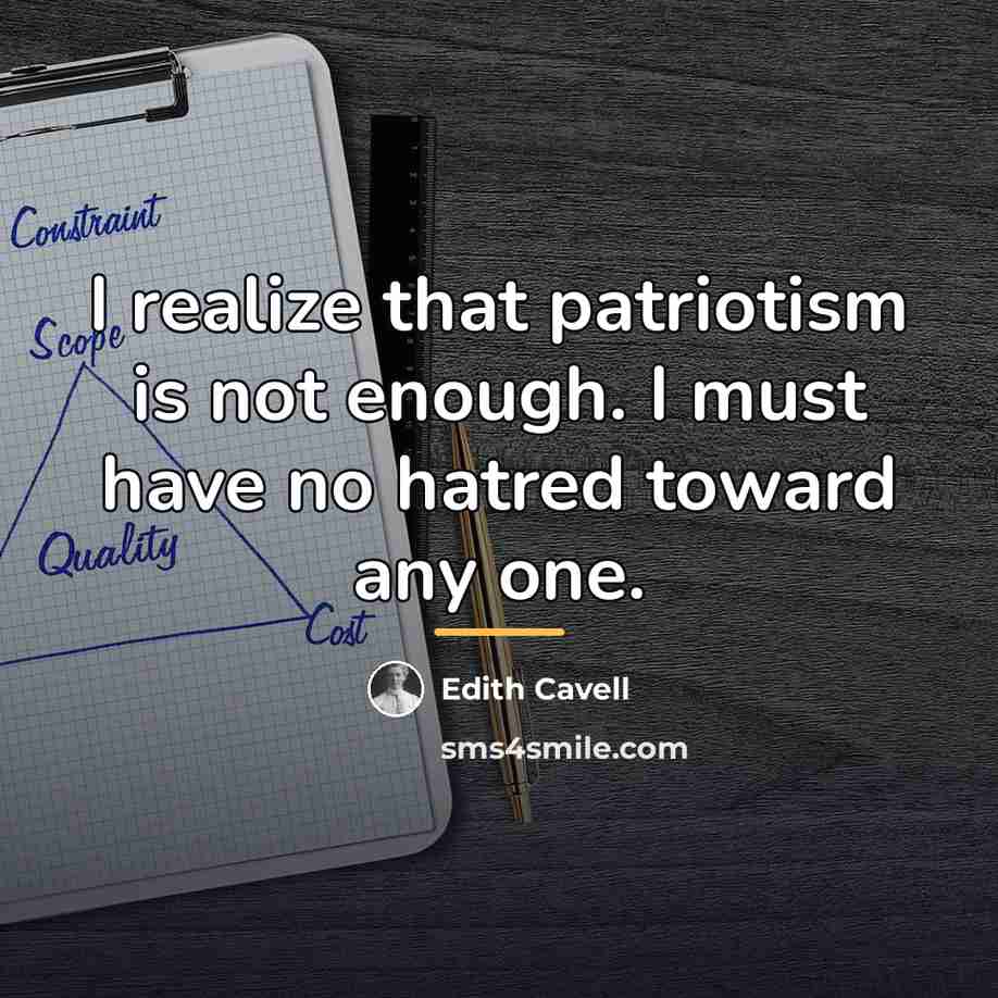 “I realize that patriotism is not enough. I must have…” quote by Edith Cavell